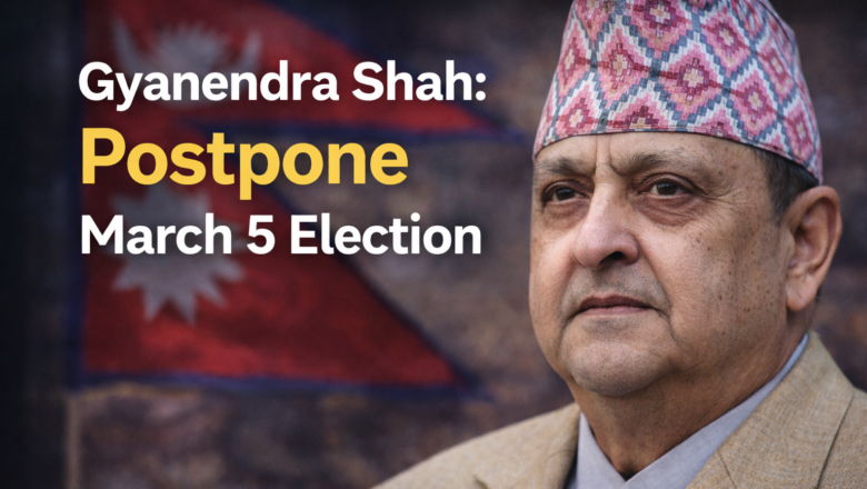 Gyanendra Shah Calls for Postponing March 5 Election